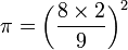 \pi = \left(\frac {8 \times 2} {9}\right)ˆ2