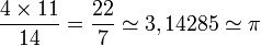 \frac{{4 \times 11}} {14} = \frac{22}{7} \simeq 3,14285 \simeq \pi